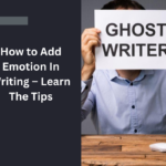 How to Add Emotion In Writing – Learn The Tips