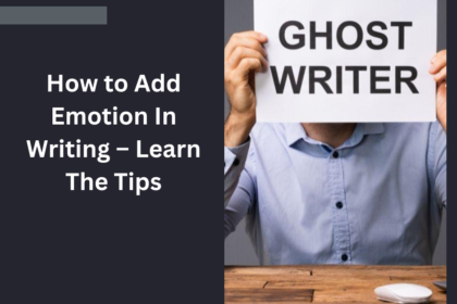 How to Add Emotion In Writing – Learn The Tips